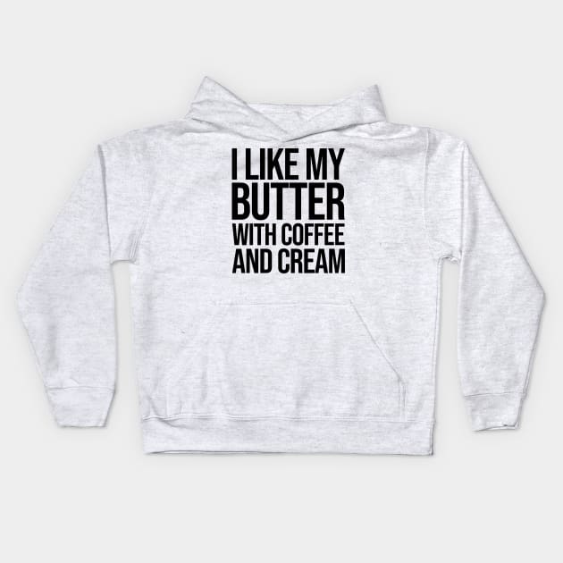 I like my butter with coffee and cream Kids Hoodie by rsterling20